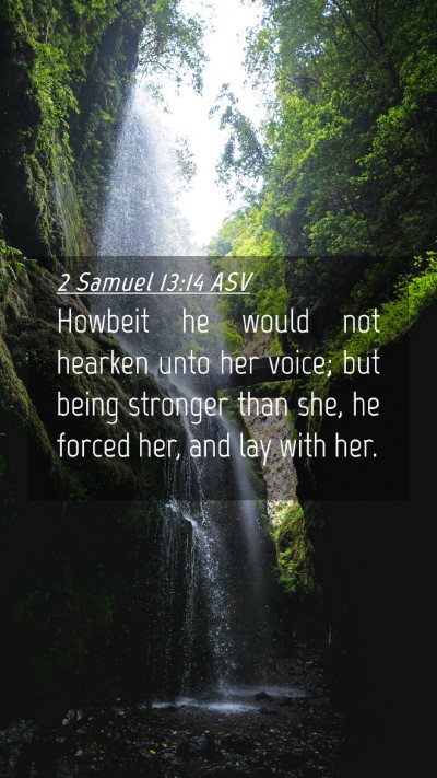 Picture 04 - 2 Samuel 13:14 ASV Mobile Phone Wallpaper - Howbeit he would not hearken unto her voice; but - Mobile Bible Verse Wallpaper