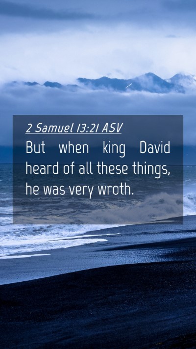 Picture 04 - 2 Samuel 13:21 ASV Mobile Phone Wallpaper - But when king David heard of all these things, he - Mobile Bible Verse Wallpaper