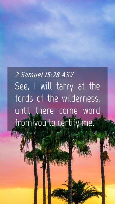 Picture 04 - 2 Samuel 15:28 ASV Mobile Phone Wallpaper - See, I will tarry at the fords of the wilderness, - Mobile Bible Verse Wallpaper