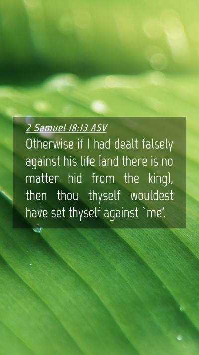 Picture 04 - 2 Samuel 18:13 ASV Mobile Phone Wallpaper - Otherwise if I had dealt falsely against his life - Mobile Bible Verse Wallpaper