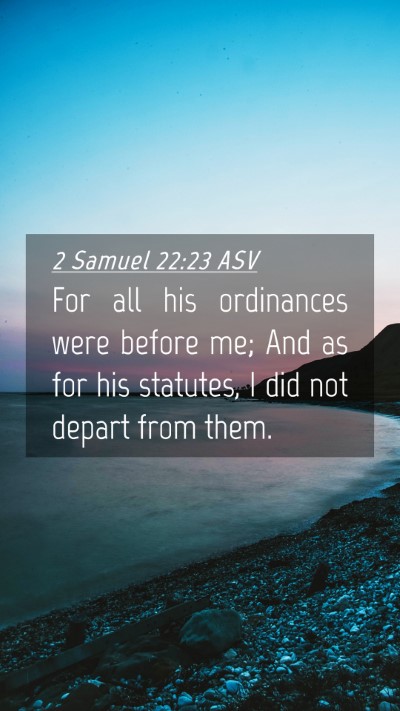 Picture 04 - 2 Samuel 22:23 ASV Mobile Phone Wallpaper - For all his ordinances were before me; And as for - Mobile Bible Verse Wallpaper