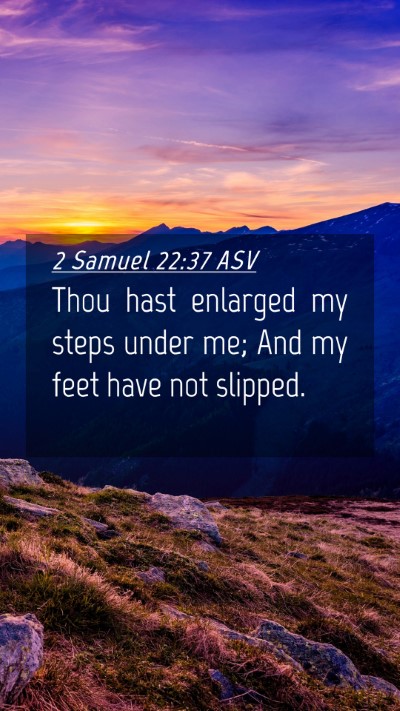 Picture 04 - 2 Samuel 22:37 ASV Mobile Phone Wallpaper - Thou hast enlarged my steps under me; And my feet - Mobile Bible Verse Wallpaper