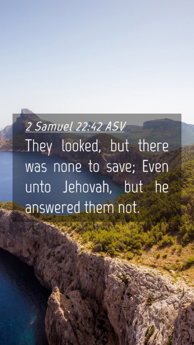 Picture 04 - 2 Samuel 22:42 ASV Mobile Phone Wallpaper - They looked, but there was none to save; Even - Mobile Bible Verse Wallpaper