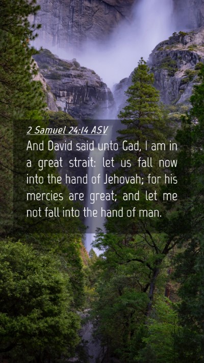 Picture 04 - 2 Samuel 24:14 ASV Mobile Phone Wallpaper - And David said unto Gad, I am in a great strait: - Mobile Bible Verse Wallpaper