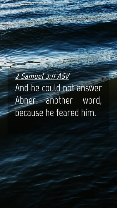 Picture 04 - 2 Samuel 3:11 ASV Mobile Phone Wallpaper - And he could not answer Abner another word, - Mobile Bible Verse Wallpaper
