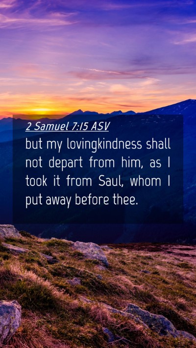 Picture 04 - 2 Samuel 7:15 ASV Mobile Phone Wallpaper - but my lovingkindness shall not depart from him, - Mobile Bible Verse Wallpaper