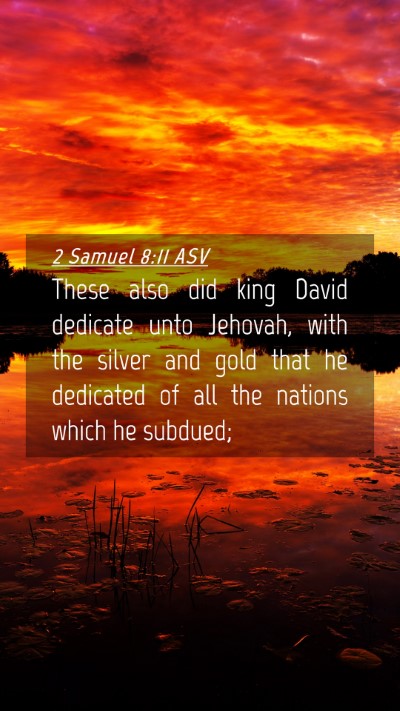 Picture 04 - 2 Samuel 8:11 ASV Mobile Phone Wallpaper - These also did king David dedicate unto Jehovah, - Mobile Bible Verse Wallpaper