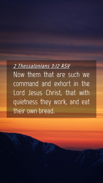 Picture 04 - 2 Thessalonians 3:12 ASV Mobile Phone Wallpaper - Now them that are such we command and exhort in - Mobile Bible Verse Wallpaper