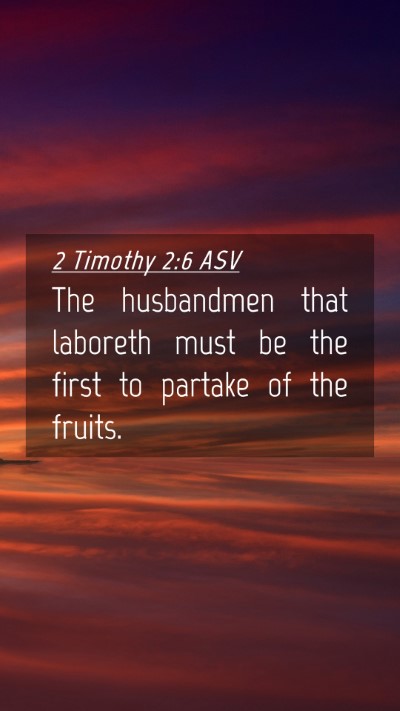 Picture 04 - 2 Timothy 2:6 ASV Mobile Phone Wallpaper - The husbandmen that laboreth must be the first to - Mobile Bible Verse Wallpaper