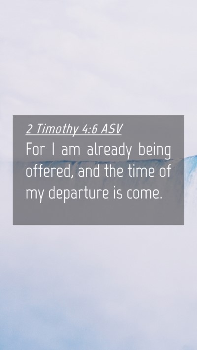 Picture 04 - 2 Timothy 4:6 ASV Mobile Phone Wallpaper - For I am already being offered, and the time of - Mobile Bible Verse Wallpaper