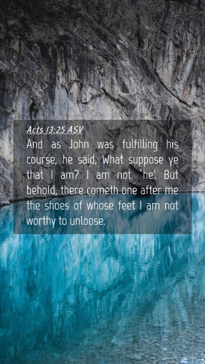 Picture 04 - Acts 13:25 ASV Mobile Phone Wallpaper - And as John was fulfilling his course, he said, - Mobile Bible Verse Wallpaper