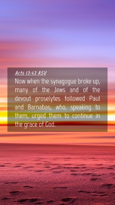 Picture 04 - Acts 13:43 ASV Mobile Phone Wallpaper - Now when the synagogue broke up, many of the Jews - Mobile Bible Verse Wallpaper