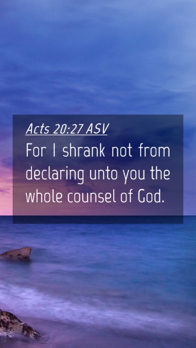 Picture 04 - Acts 20:27 ASV Mobile Phone Wallpaper - For I shrank not from declaring unto you the - Mobile Bible Verse Wallpaper