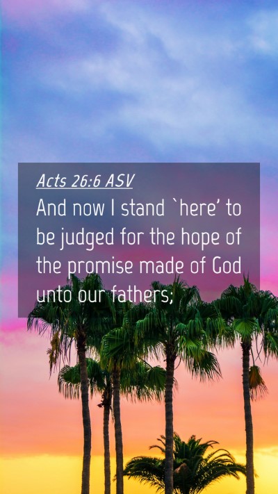 Picture 04 - Acts 26:6 ASV Mobile Phone Wallpaper - And now I stand `here' to be judged for the hope - Mobile Bible Verse Wallpaper