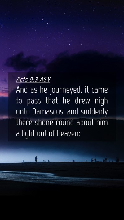 Picture 04 - Acts 9:3 ASV Mobile Phone Wallpaper - And as he journeyed, it came to pass that he drew - Mobile Bible Verse Wallpaper