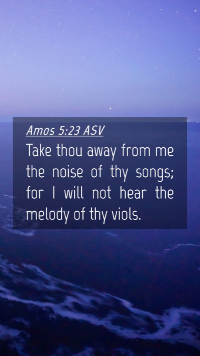 Picture 04 - Amos 5:23 ASV Mobile Phone Wallpaper - Take thou away from me the noise of thy songs; - Mobile Bible Verse Wallpaper