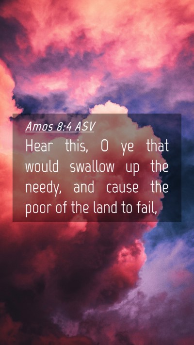 Picture 04 - Amos 8:4 ASV Mobile Phone Wallpaper - Hear this, O ye that would swallow up the needy, - Mobile Bible Verse Wallpaper