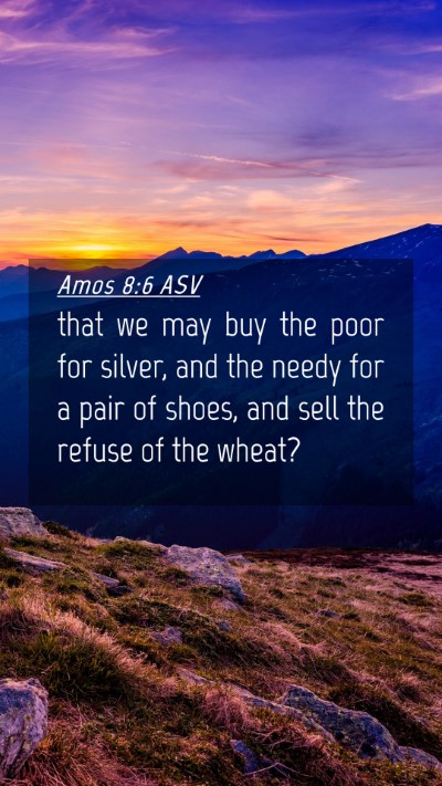 Picture 04 - Amos 8:6 ASV Mobile Phone Wallpaper - that we may buy the poor for silver, and the - Mobile Bible Verse Wallpaper