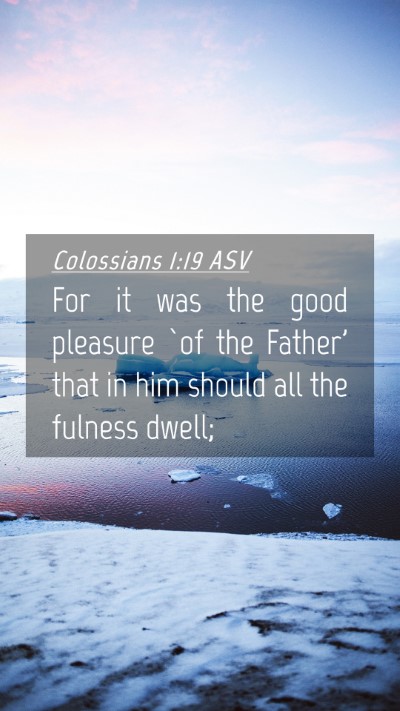 Picture 04 - Colossians 1:19 ASV Mobile Phone Wallpaper - For it was the good pleasure `of the Father' that - Mobile Bible Verse Wallpaper