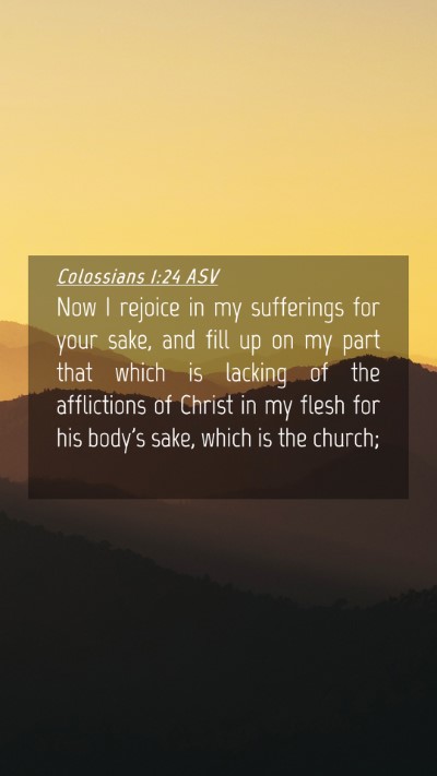 Picture 04 - Colossians 1:24 ASV Mobile Phone Wallpaper - Now I rejoice in my sufferings for your sake, and - Mobile Bible Verse Wallpaper