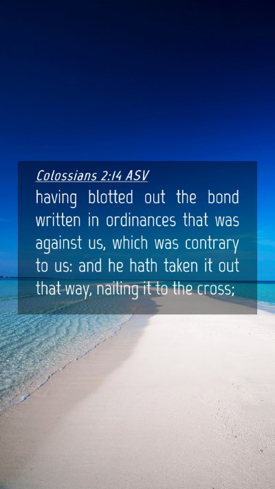 Picture 04 - Colossians 2:14 ASV Mobile Phone Wallpaper - having blotted out the bond written in ordinances - Mobile Bible Verse Wallpaper