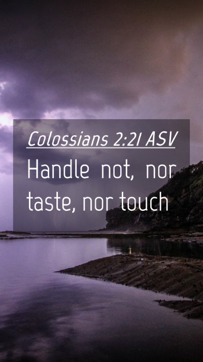 Picture 04 - Colossians 2:21 ASV Mobile Phone Wallpaper - Handle not, nor taste, nor - Mobile Bible Verse Wallpaper
