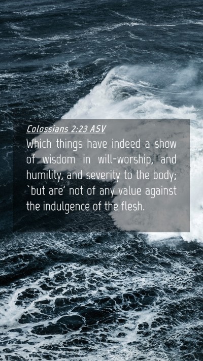Picture 04 - Colossians 2:23 ASV Mobile Phone Wallpaper - Which things have indeed a show of wisdom in - Mobile Bible Verse Wallpaper