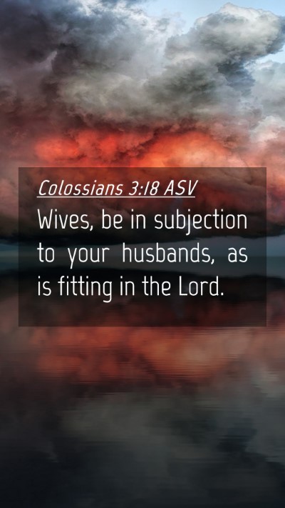 Picture 04 - Colossians 3:18 ASV Mobile Phone Wallpaper - Wives, be in subjection to your husbands, as is - Mobile Bible Verse Wallpaper