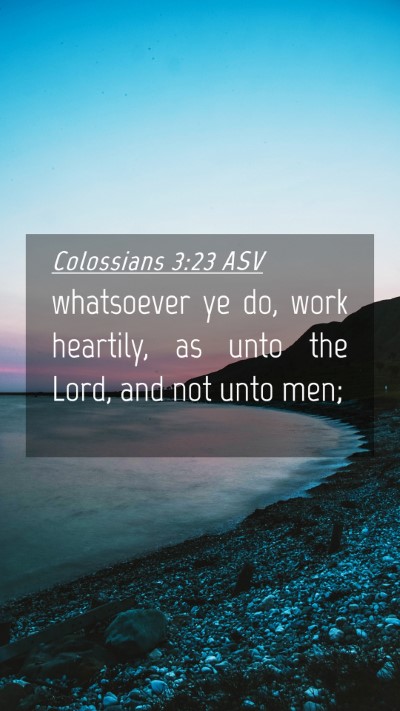 Picture 04 - Colossians 3:23 ASV Mobile Phone Wallpaper - whatsoever ye do, work heartily, as unto the - Mobile Bible Verse Wallpaper