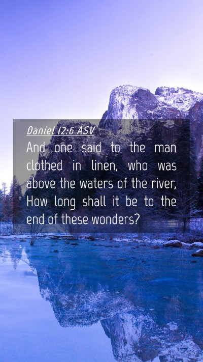 Picture 04 - Daniel 12:6 ASV Mobile Phone Wallpaper - And one said to the man clothed in linen, who was - Mobile Bible Verse Wallpaper