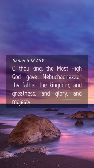 Picture 04 - Daniel 5:18 ASV Mobile Phone Wallpaper - O thou king, the Most High God gave - Mobile Bible Verse Wallpaper