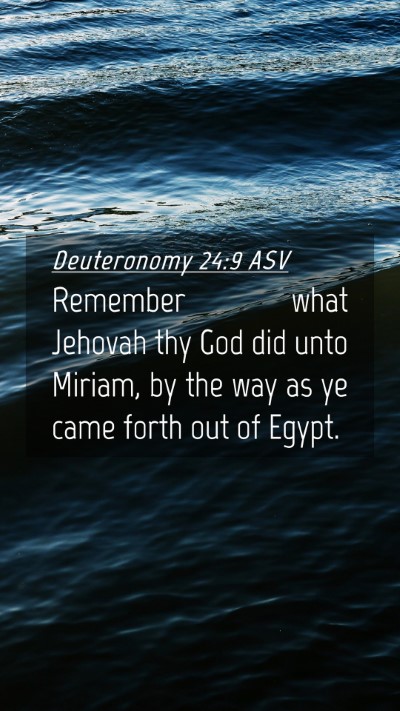 Picture 04 - Deuteronomy 24:9 ASV Mobile Phone Wallpaper - Remember what Jehovah thy God did unto Miriam, by - Mobile Bible Verse Wallpaper