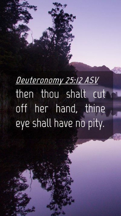 Picture 04 - Deuteronomy 25:12 ASV Mobile Phone Wallpaper - then thou shalt cut off her hand, thine eye shall - Mobile Bible Verse Wallpaper