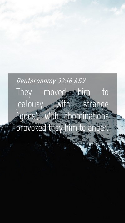 Picture 04 - Deuteronomy 32:16 ASV Mobile Phone Wallpaper - They moved him to jealousy with strange `gods'; - Mobile Bible Verse Wallpaper