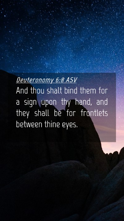 Picture 04 - Deuteronomy 6:8 ASV Mobile Phone Wallpaper - And thou shalt bind them for a sign upon thy - Mobile Bible Verse Wallpaper