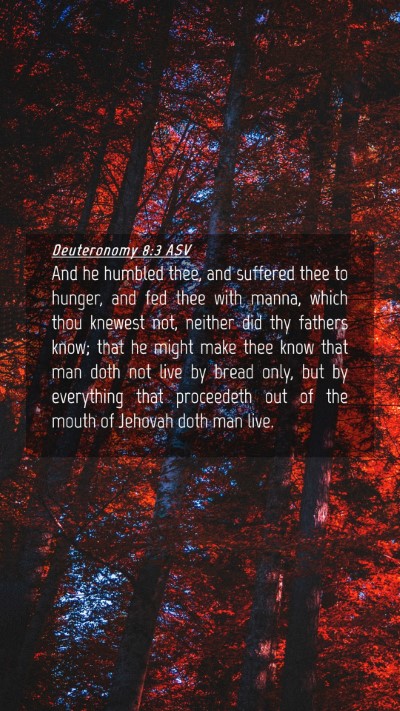 Picture 04 - Deuteronomy 8:3 ASV Mobile Phone Wallpaper - And he humbled thee, and suffered thee to hunger, - Mobile Bible Verse Wallpaper