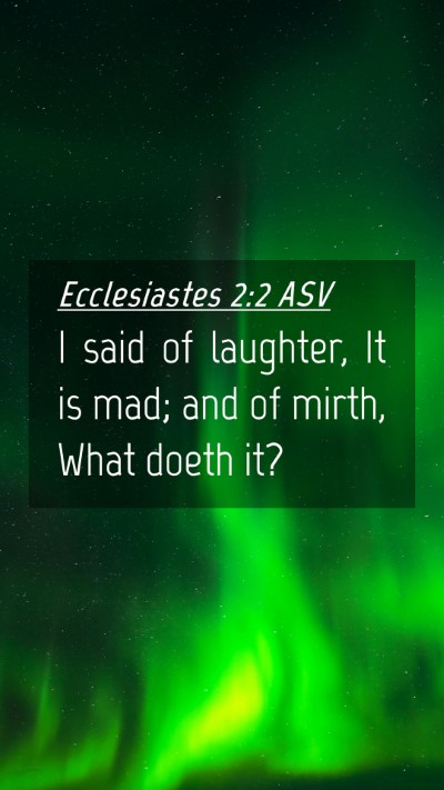 Picture 04 - Ecclesiastes 2:2 ASV Mobile Phone Wallpaper - I said of laughter, It is mad; and of mirth, What - Mobile Bible Verse Wallpaper
