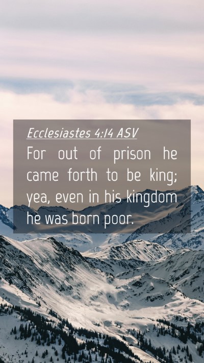 Picture 04 - Ecclesiastes 4:14 ASV Mobile Phone Wallpaper - For out of prison he came forth to be king; yea, - Mobile Bible Verse Wallpaper