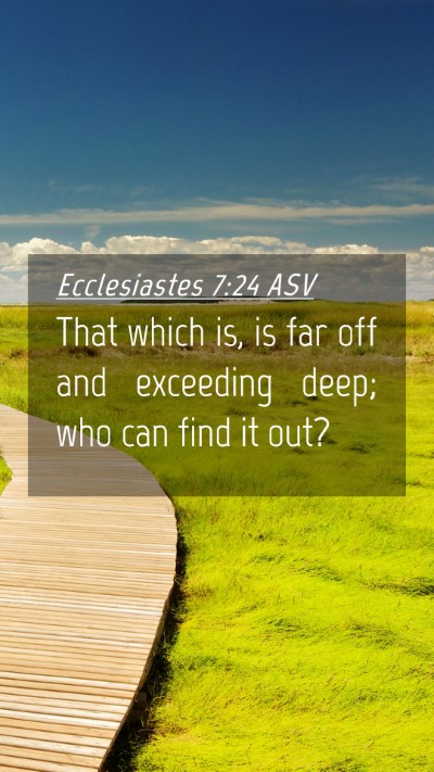 Picture 04 - Ecclesiastes 7:24 ASV Mobile Phone Wallpaper - That which is, is far off and exceeding deep; who - Mobile Bible Verse Wallpaper