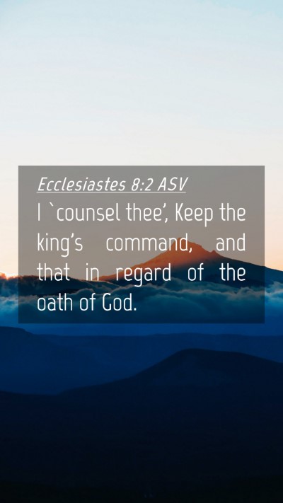 Picture 04 - Ecclesiastes 8:2 ASV Mobile Phone Wallpaper - I `counsel thee', Keep the king's command, and - Mobile Bible Verse Wallpaper
