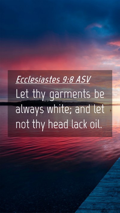Picture 04 - Ecclesiastes 9:8 ASV Mobile Phone Wallpaper - Let thy garments be always white; and let not thy - Mobile Bible Verse Wallpaper