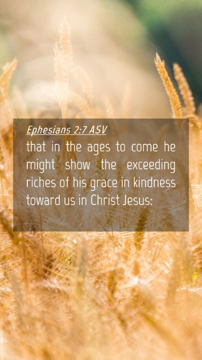 Picture 04 - Ephesians 2:7 ASV Mobile Phone Wallpaper - that in the ages to come he might show the - Mobile Bible Verse Wallpaper