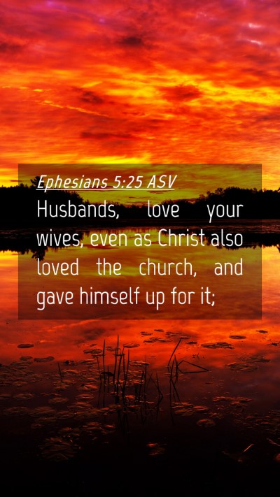 Picture 04 - Ephesians 5:25 ASV Mobile Phone Wallpaper - Husbands, love your wives, even as Christ also - Mobile Bible Verse Wallpaper
