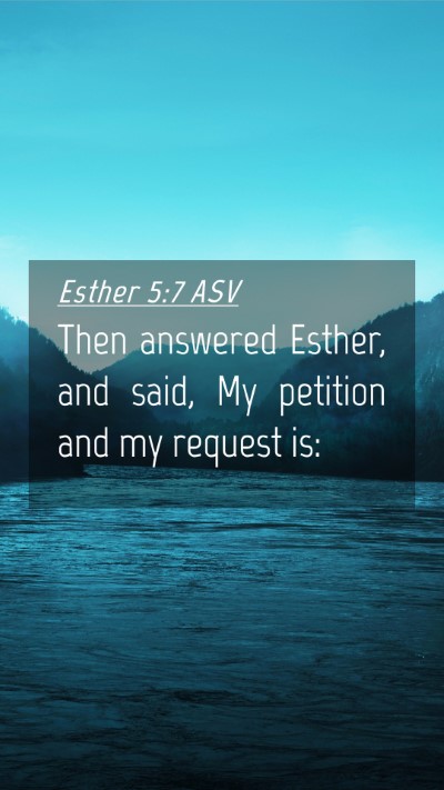 Picture 04 - Esther 5:7 ASV Mobile Phone Wallpaper - Then answered Esther, and said, My petition and - Mobile Bible Verse Wallpaper