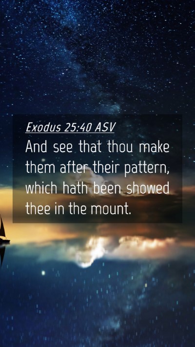 Picture 04 - Exodus 25:40 ASV Mobile Phone Wallpaper - And see that thou make them after their pattern, - Mobile Bible Verse Wallpaper