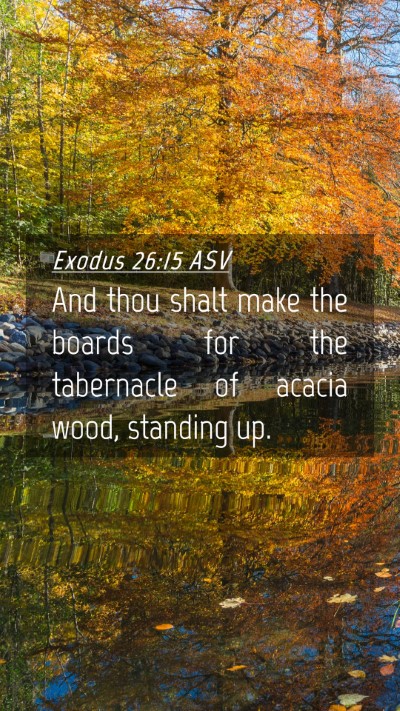 Picture 04 - Exodus 26:15 ASV Mobile Phone Wallpaper - And thou shalt make the boards for the tabernacle - Mobile Bible Verse Wallpaper
