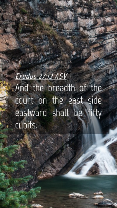 Picture 04 - Exodus 27:13 ASV Mobile Phone Wallpaper - And the breadth of the court on the east side - Mobile Bible Verse Wallpaper
