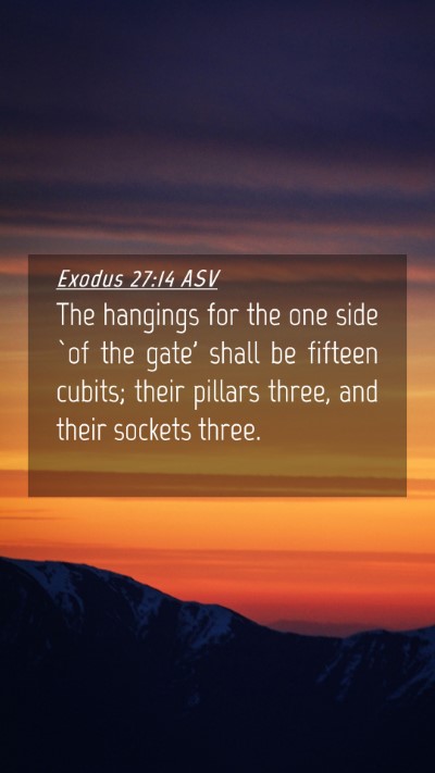 Picture 04 - Exodus 27:14 ASV Mobile Phone Wallpaper - The hangings for the one side `of the gate' shall - Mobile Bible Verse Wallpaper