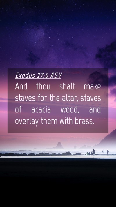 Picture 04 - Exodus 27:6 ASV Mobile Phone Wallpaper - And thou shalt make staves for the altar, staves - Mobile Bible Verse Wallpaper