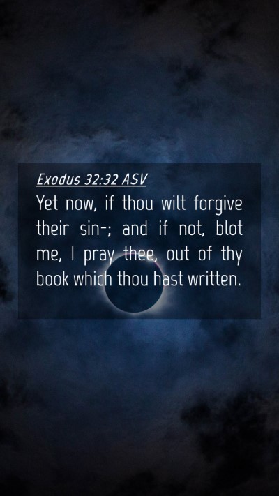 Picture 04 - Exodus 32:32 ASV Mobile Phone Wallpaper - Yet now, if thou wilt forgive their sin-; and if - Mobile Bible Verse Wallpaper
